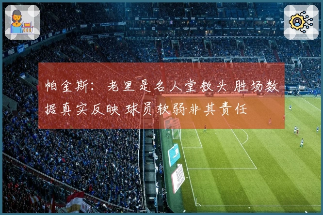 帕金斯：老里是名人堂教头 胜场数据真实反映 球员软弱非其责任