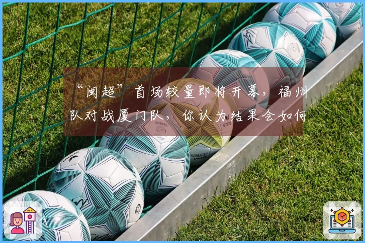 “闽超”首场较量即将开幕，福州队对战厦门队，你认为结果会如何？