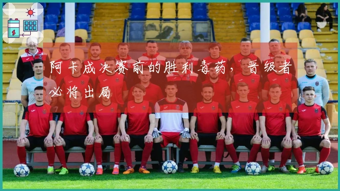 阿卡成决赛前的胜利毒药，晋级者必将出局