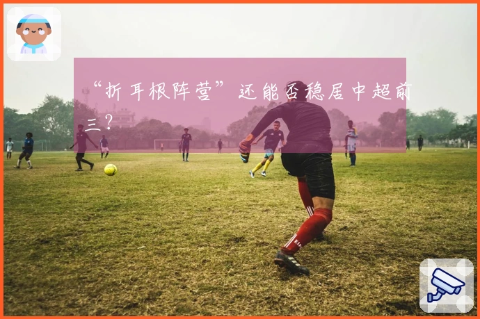 “折耳根阵营”还能否稳居中超前三？